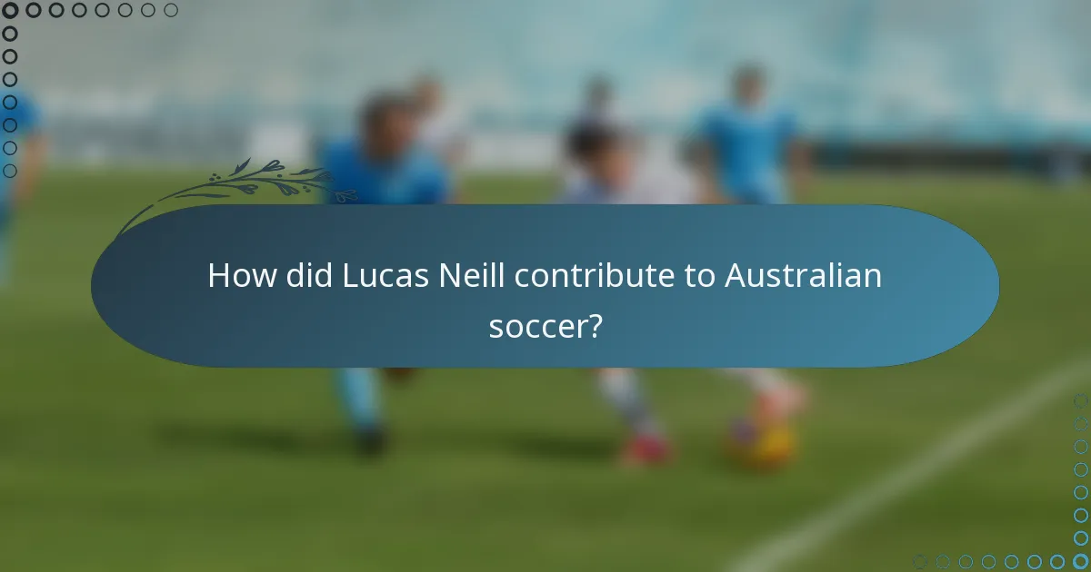 How did Lucas Neill contribute to Australian soccer?