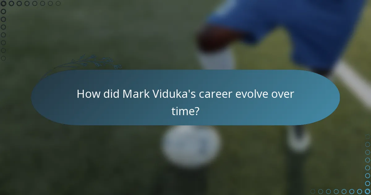 How did Mark Viduka's career evolve over time?