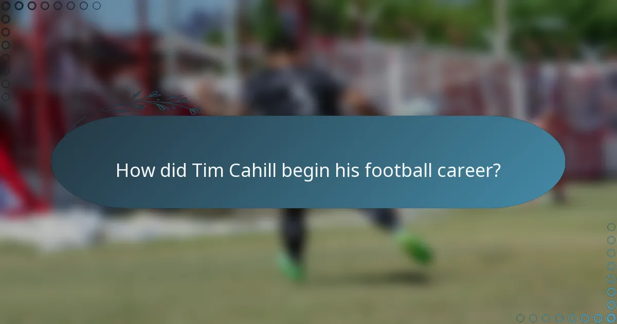 How did Tim Cahill begin his football career?