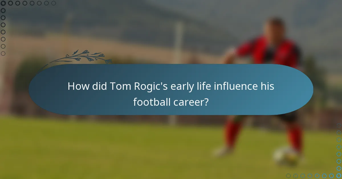 How did Tom Rogic's early life influence his football career?
