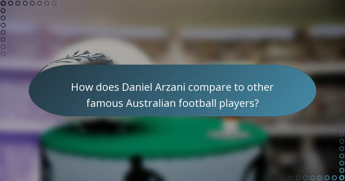 How does Daniel Arzani compare to other famous Australian football players?