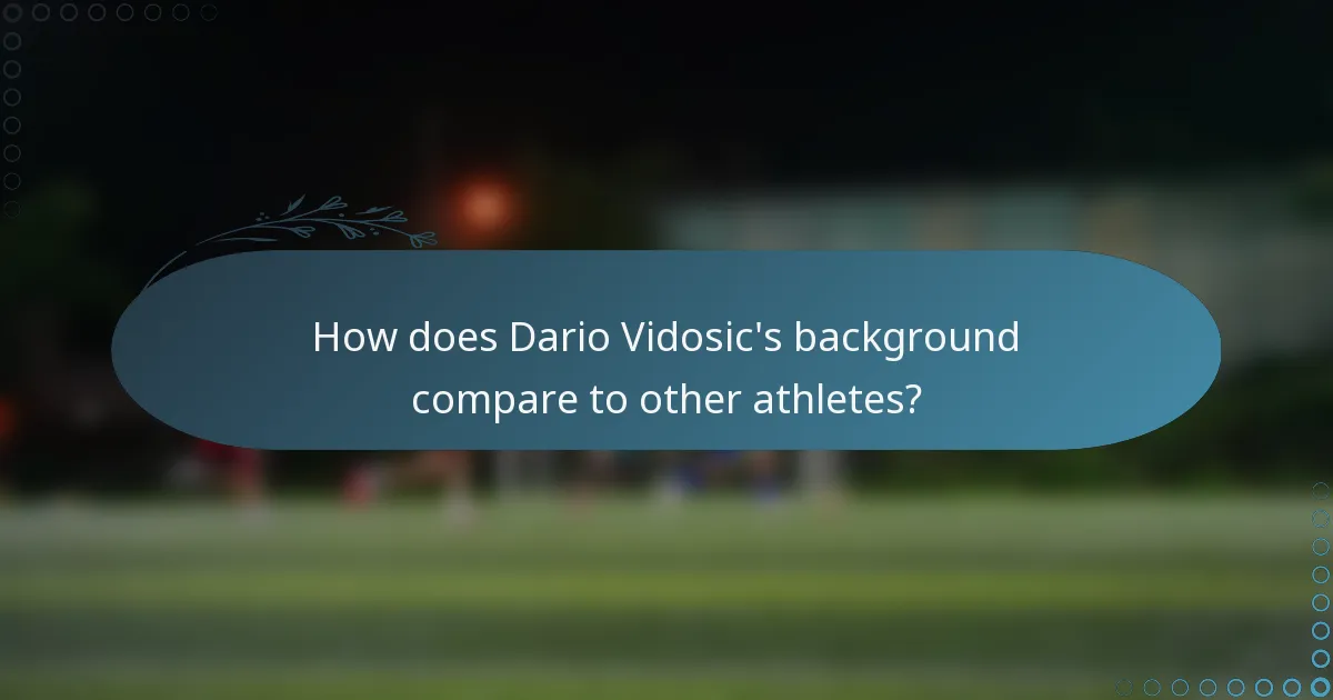 How does Dario Vidosic's background compare to other athletes?