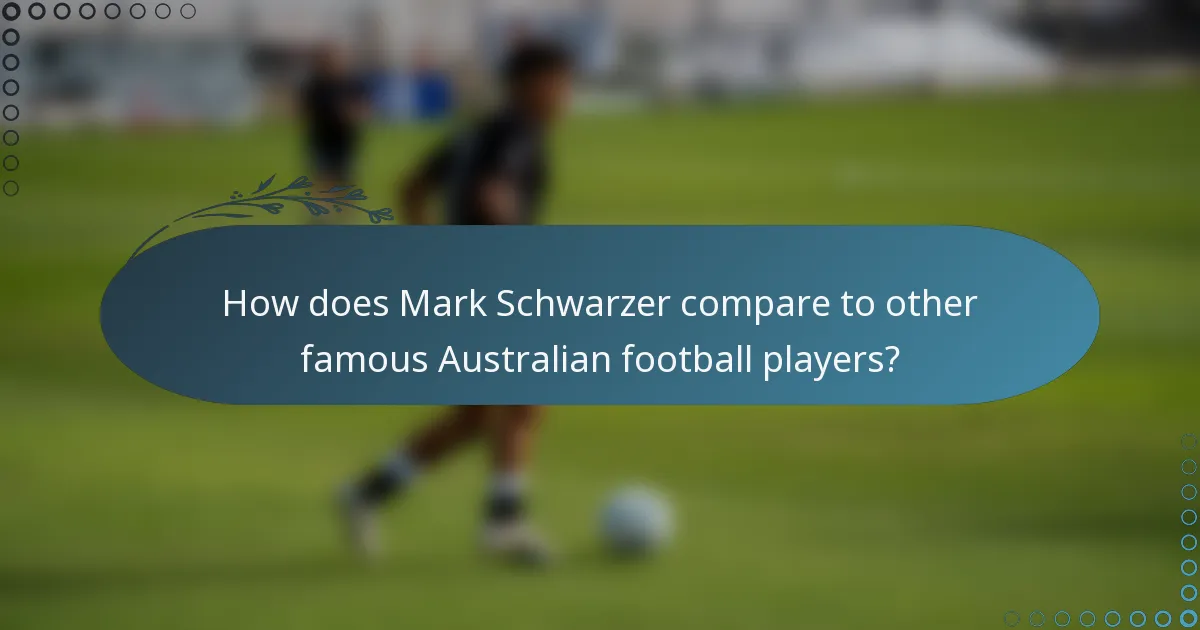 How does Mark Schwarzer compare to other famous Australian football players?