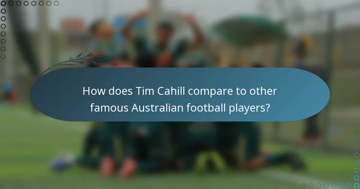 How does Tim Cahill compare to other famous Australian football players?