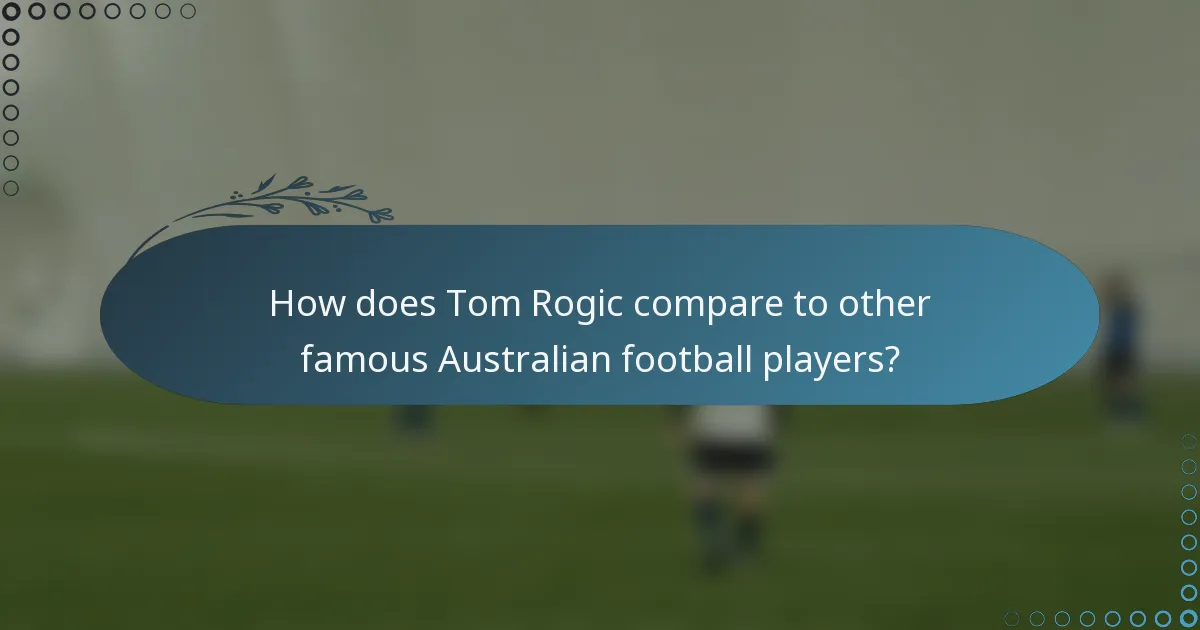 How does Tom Rogic compare to other famous Australian football players?