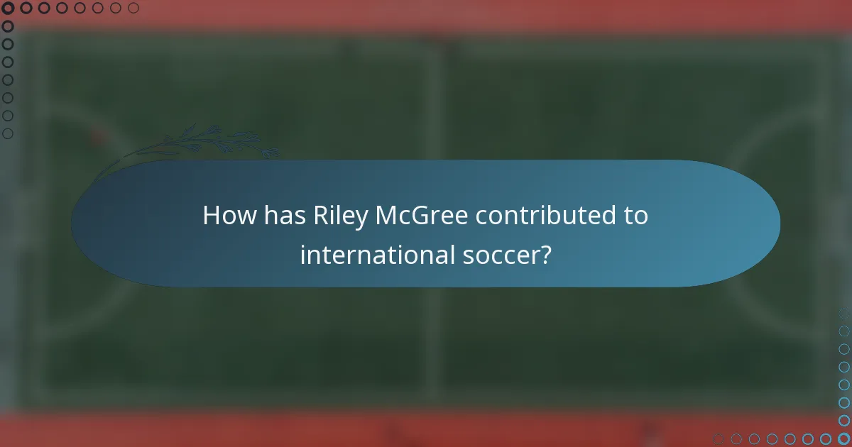 How has Riley McGree contributed to international soccer?