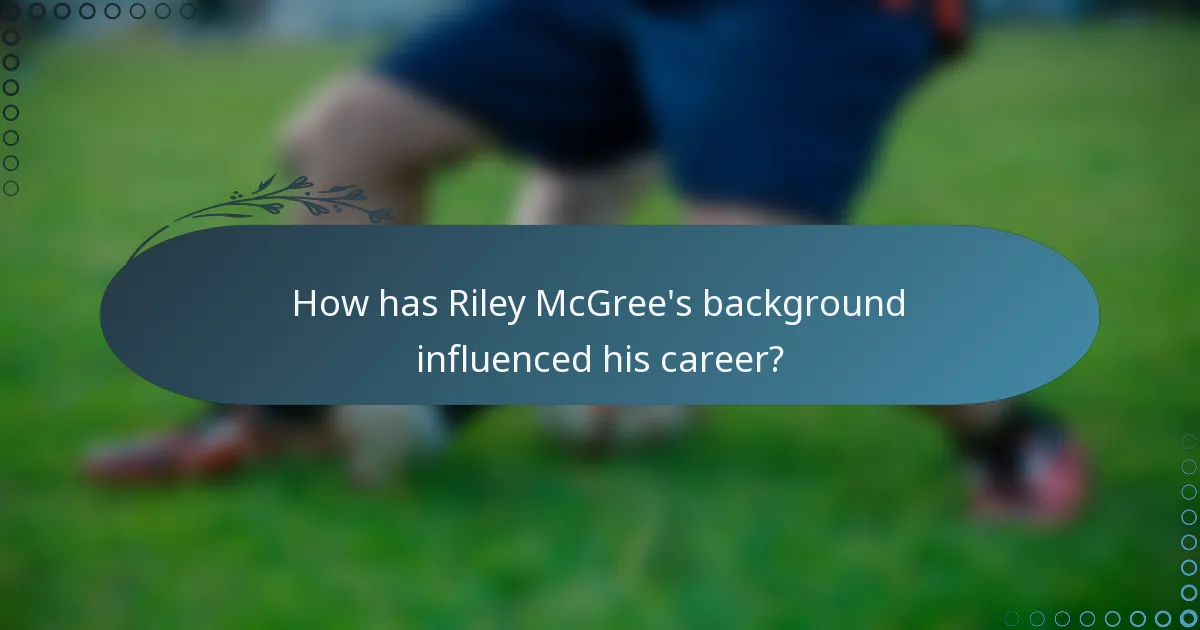 How has Riley McGree's background influenced his career?