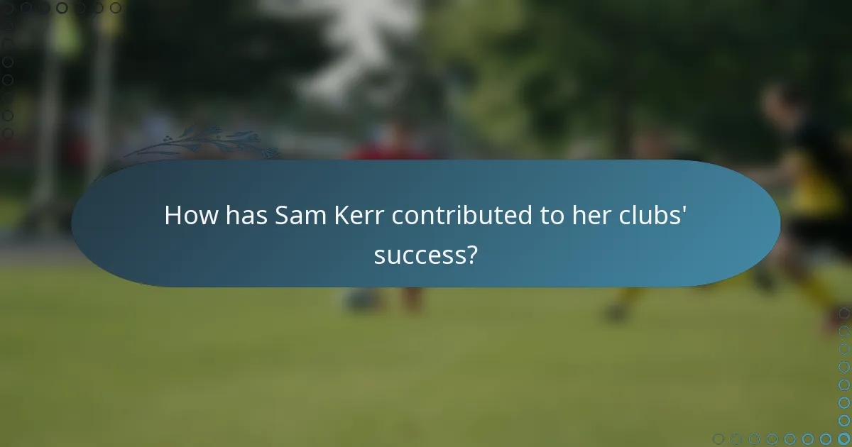 How has Sam Kerr contributed to her clubs' success?