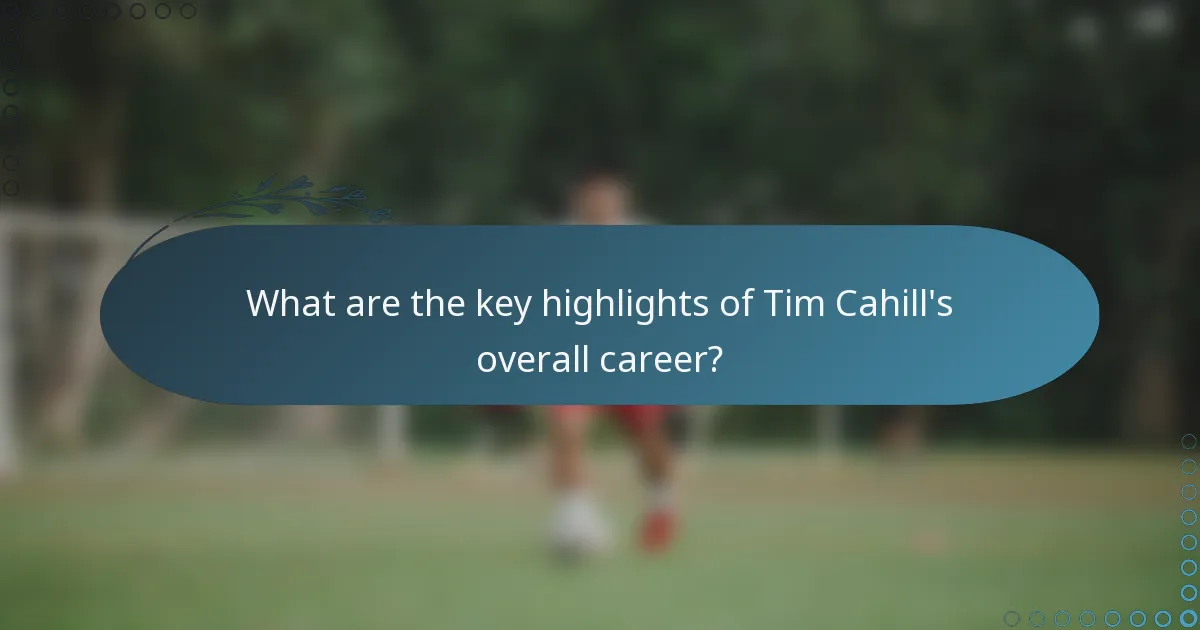 What are the key highlights of Tim Cahill's overall career?