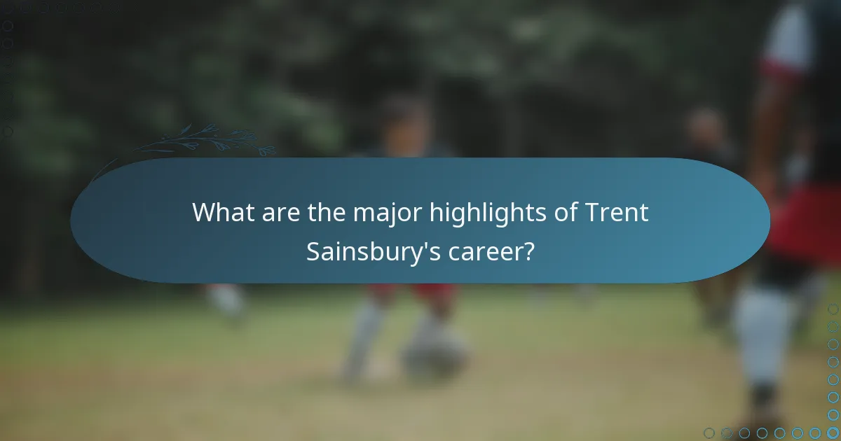 What are the major highlights of Trent Sainsbury's career?