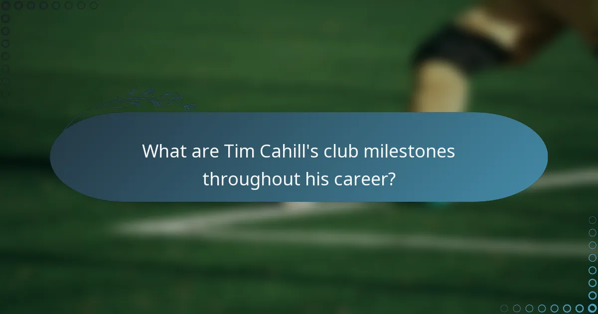 What are Tim Cahill's club milestones throughout his career?