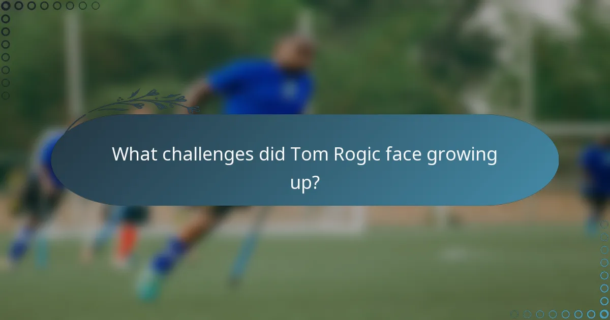 What challenges did Tom Rogic face growing up?