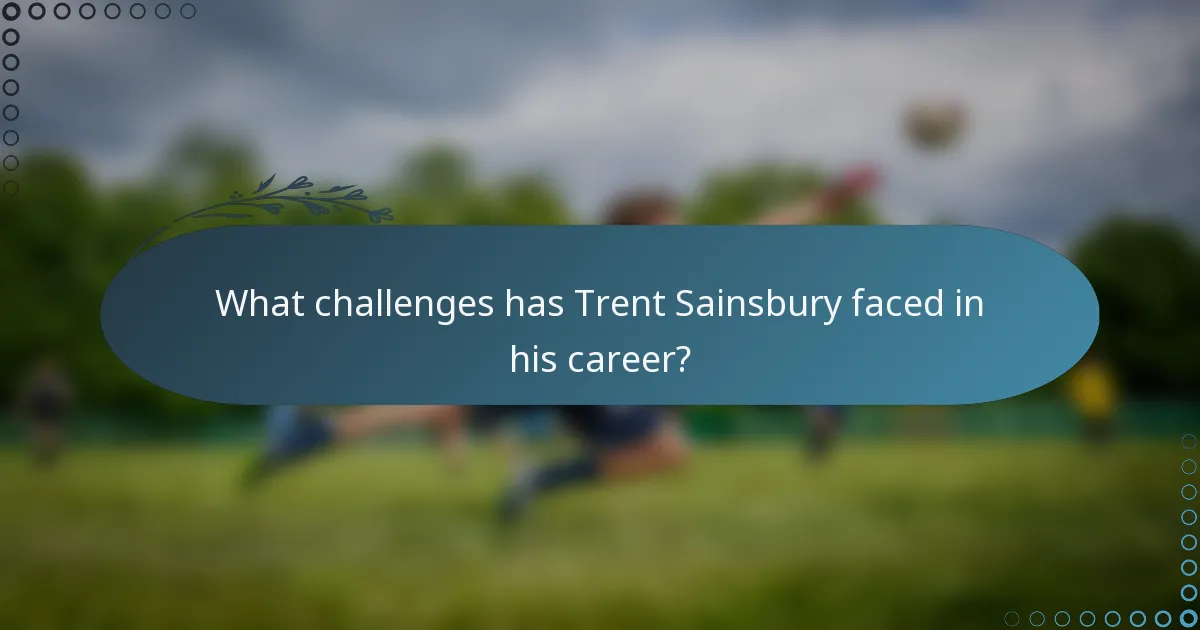 What challenges has Trent Sainsbury faced in his career?