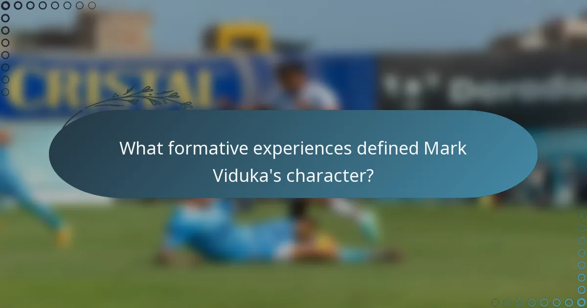 What formative experiences defined Mark Viduka's character?