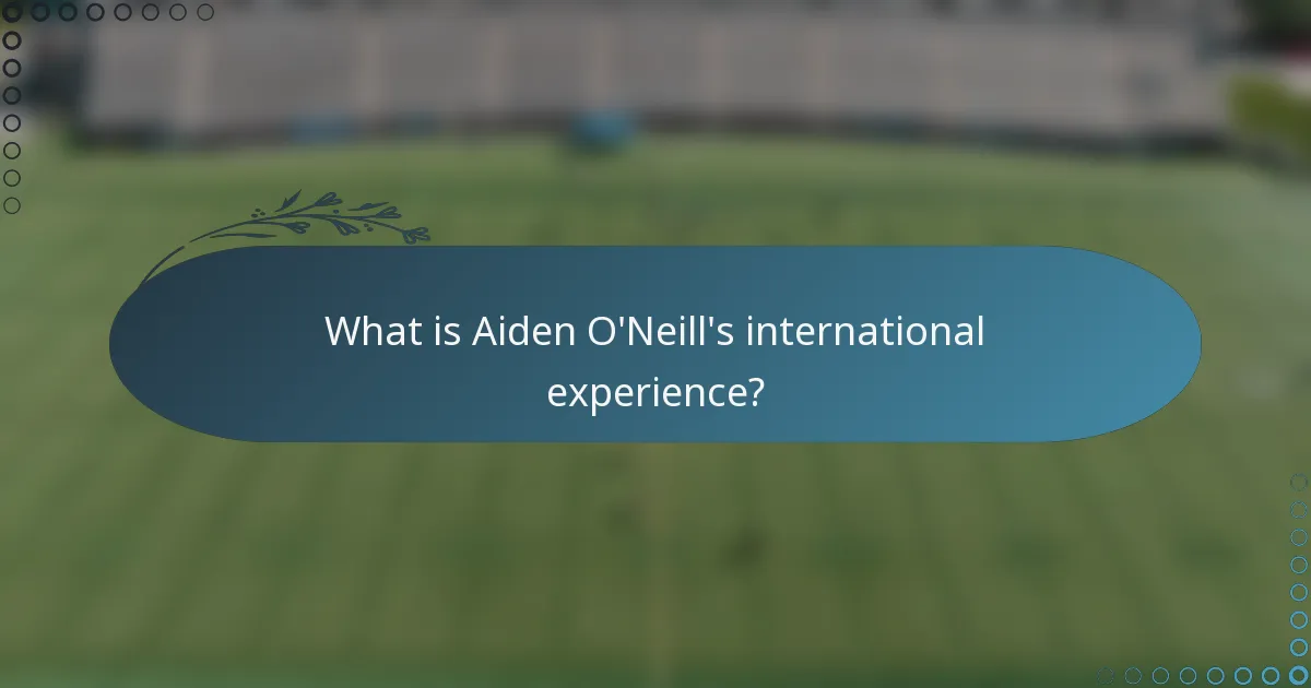 What is Aiden O'Neill's international experience?