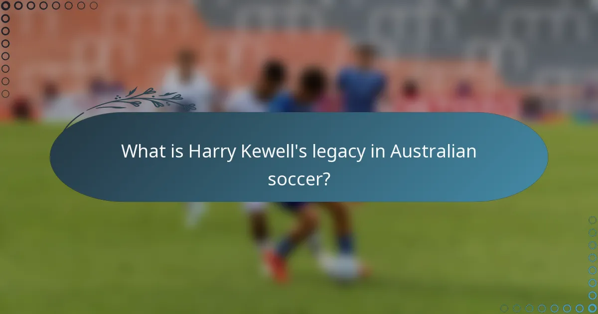 What is Harry Kewell's legacy in Australian soccer?