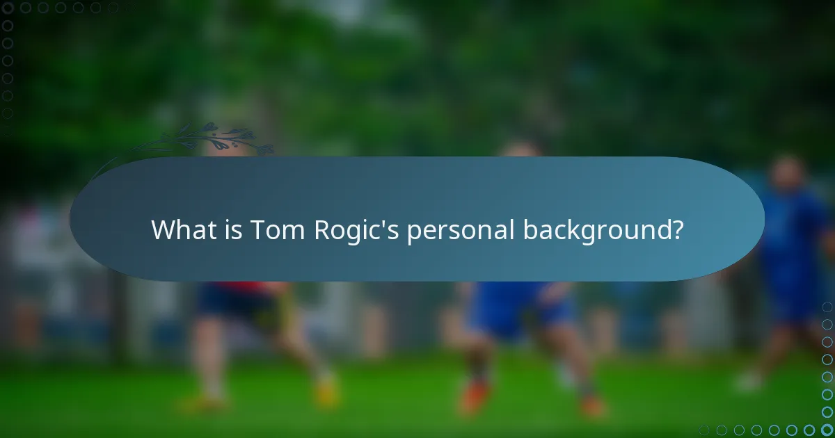 What is Tom Rogic's personal background?