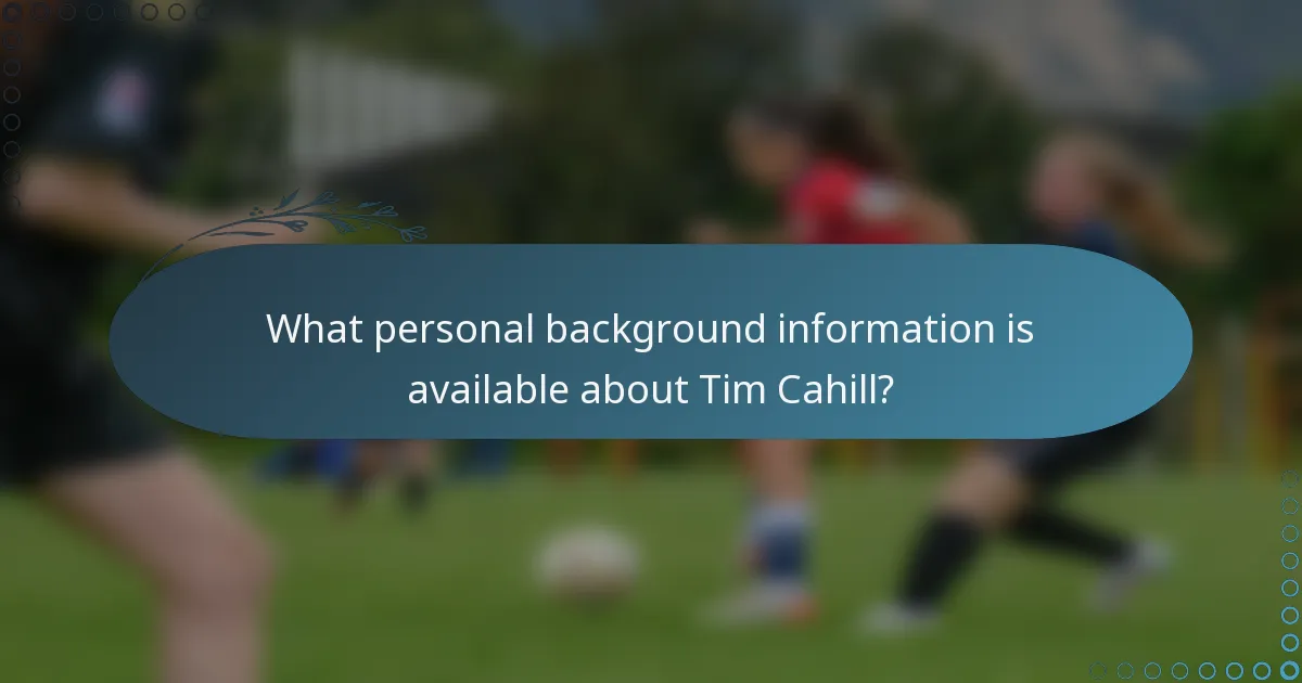 What personal background information is available about Tim Cahill?