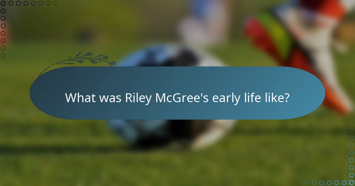 What was Riley McGree's early life like?