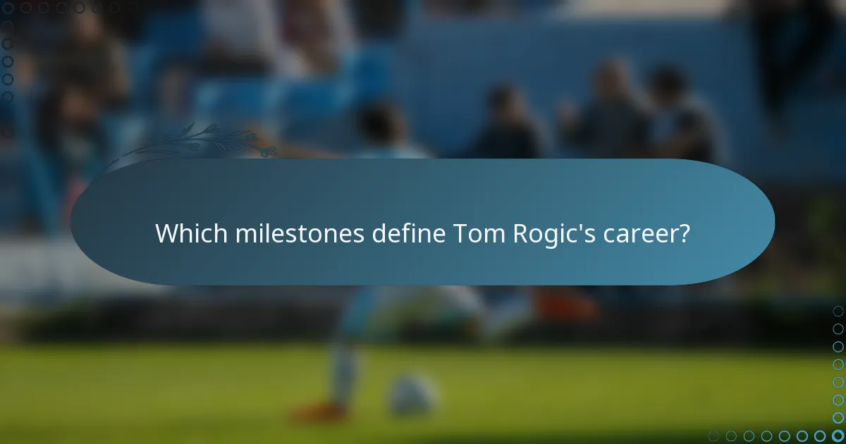 Which milestones define Tom Rogic's career?