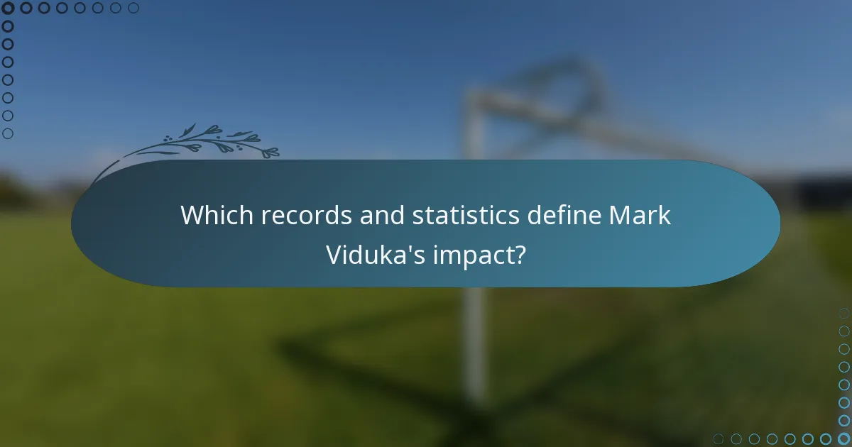 Which records and statistics define Mark Viduka's impact?