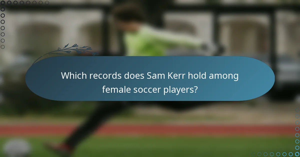 Which records does Sam Kerr hold among female soccer players?