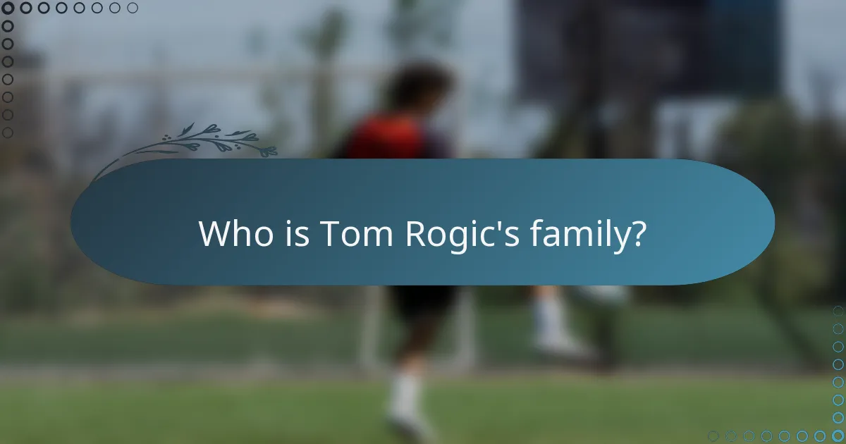 Who is Tom Rogic's family?